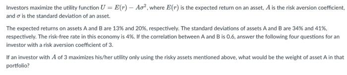  Investors maximize the utility function U=E(r)A2, where E(r) is the expected