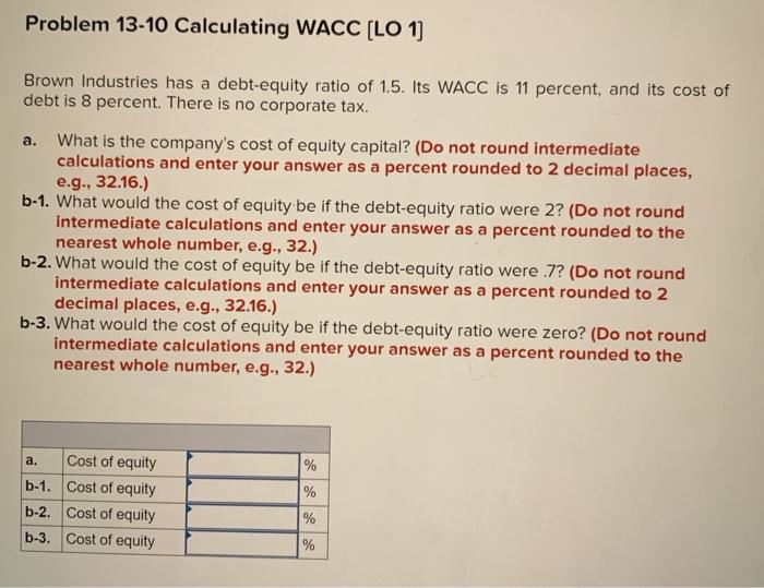  Problem 13-10 Calculating WACC (LO 1] Brown Industries has a debt-equity