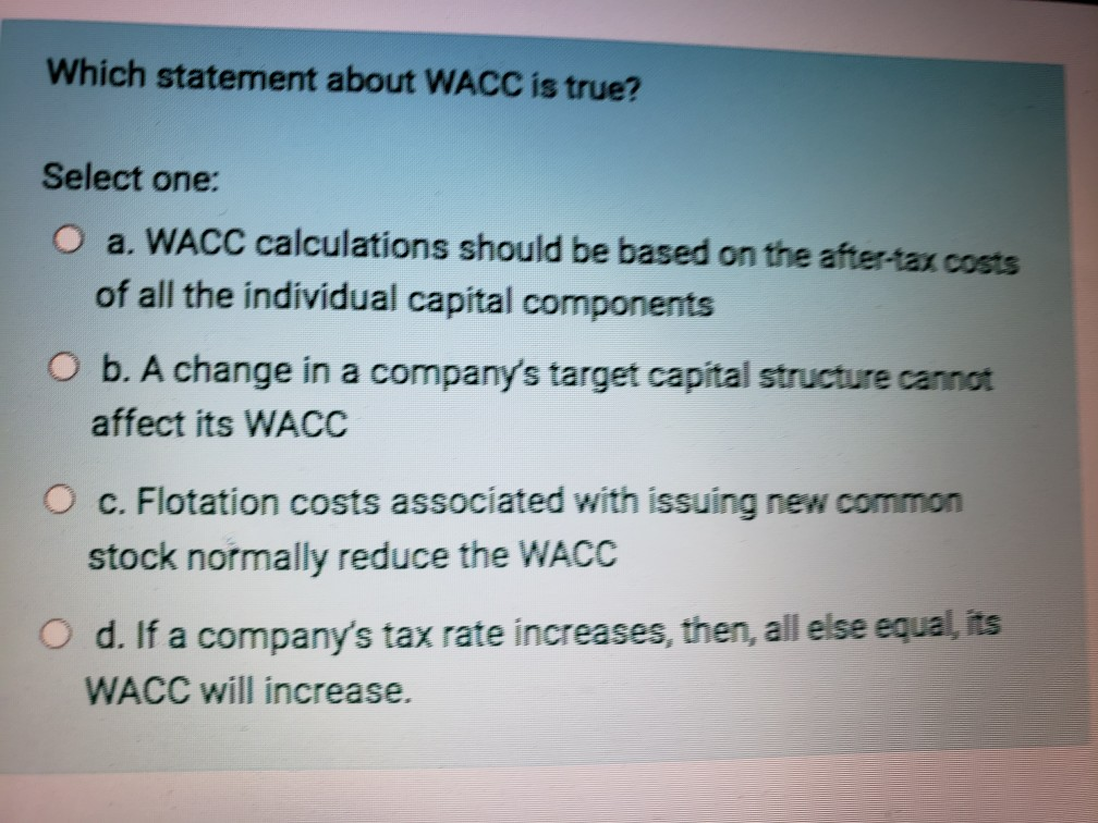  Which statement about WACC is true? Select one: O a. WACC