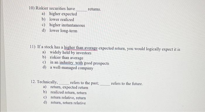  10) Riskier securities have returns. a) higher expected b) lower realized