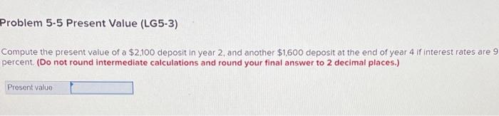  Problem 5-5 Present Value (LG5-3) Compute the present value of a