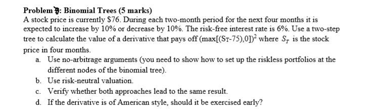 Problem : Binomial Trees (5 marks) A stock price is currently