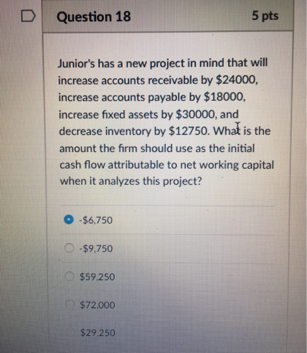  D Question 18 5 pts Junior's has a new project in