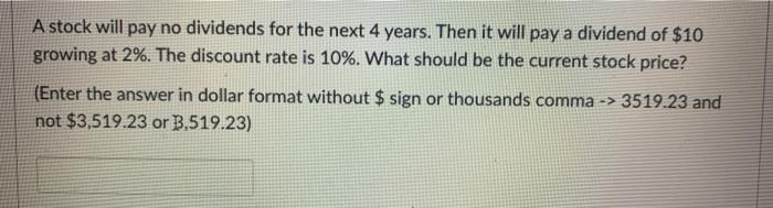  A stock will pay no dividends for the next 4 years.