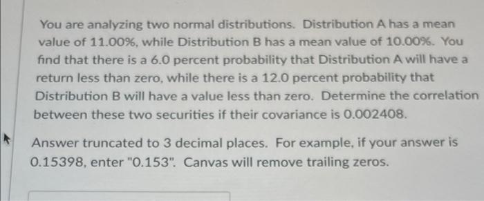 a You are analyzing two normal distributions. Distribution A has a