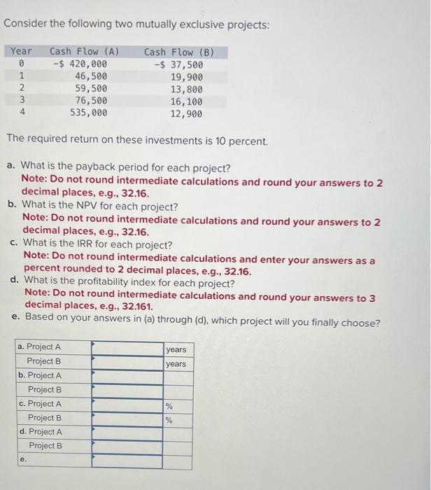  Consider the following two mutually exclusive projects: The required return on