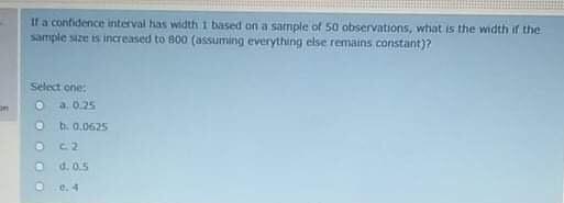  If a contidence interval tas width 1 based on a sample