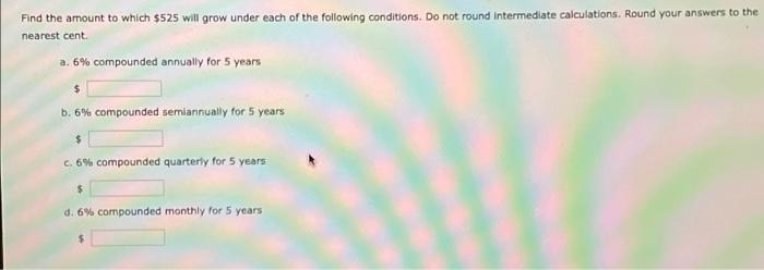 Help!! Please!! Find the amount to which $525 will grow under each