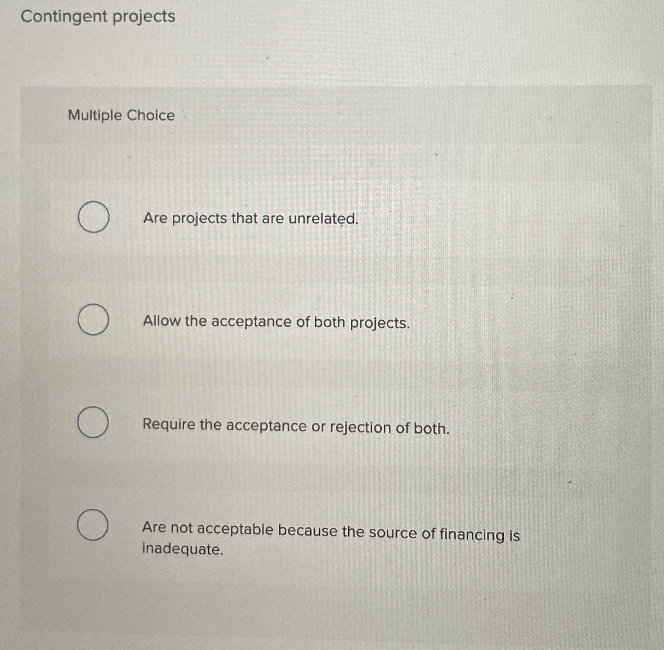  Contingent projects Multiple Choice Are projects that are unrelated. Allow the