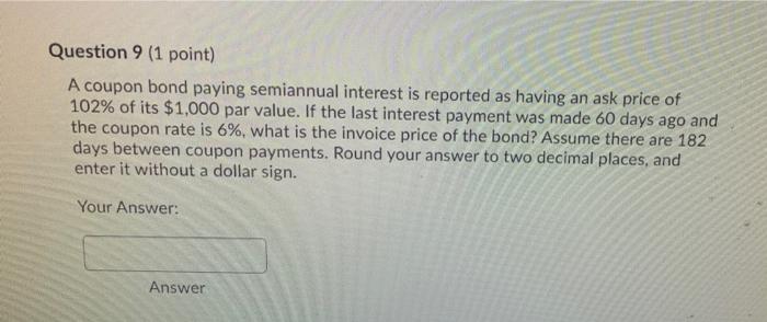 please help will upvote Question 9 (1 point) A coupon bond paying