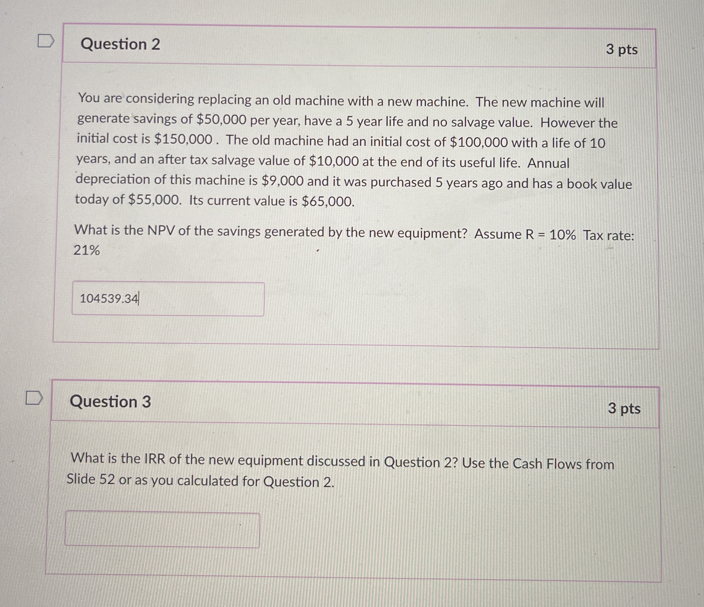  Question 2 3 pts You are considering replacing an old machine