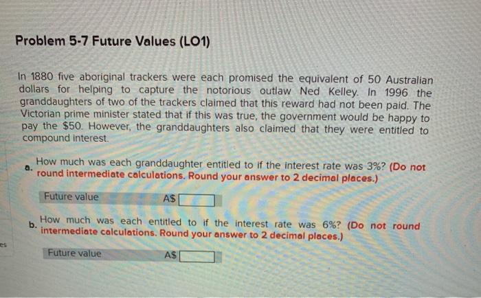 Problem 5-7 Future Values (LO1) In 1880 five aboriginal trackers were