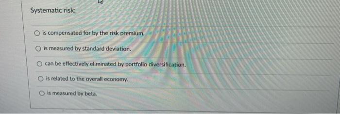  Systematic risk: is compensated for by the risk premium is measured