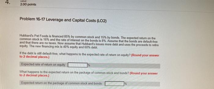  4. value 2.00 points Problem 16-17 Leverage and Capital Costs (LO2)
