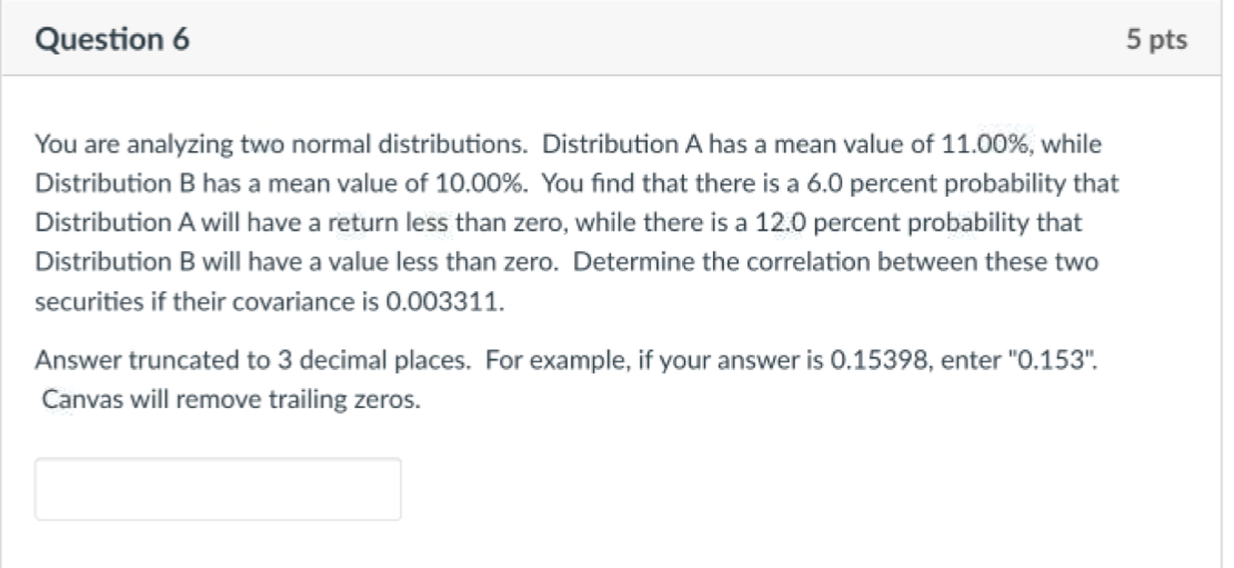  Question 6 5 pts You are analyzing two normal distributions. Distribution