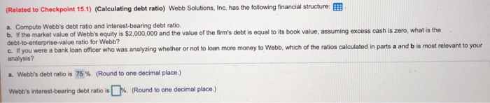 Please answer b and c. (Related to Checkpoint 15.1) (Calculating debt ratio)