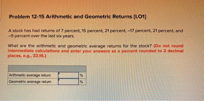  Problem 12-15 Arithmetic and Geometric Returns (L01) A stock has had