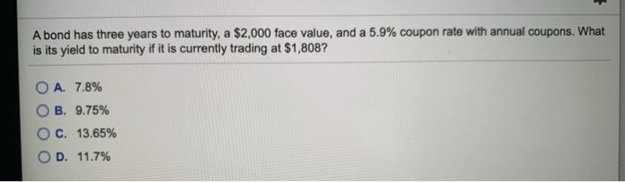  A bond has three years to maturity, a $2,000 face value,