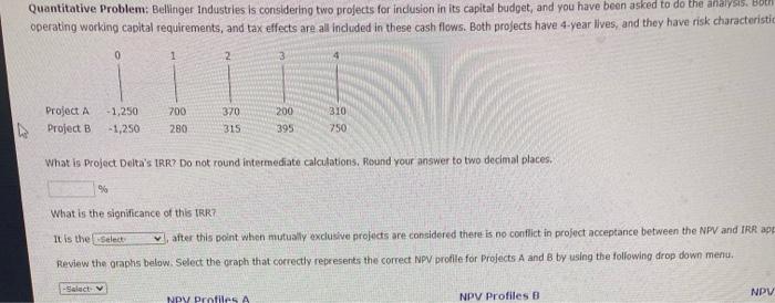 need help will upvote asap Quantitative Problem: Bellinger Industries is considering two