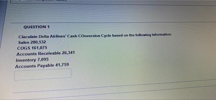  QUESTION 1 Claculate Delta Airlines Cash COnversion Cycle based on the