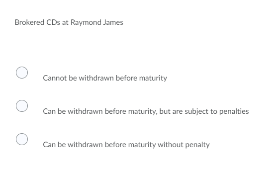 Brokered CDs at Raymond James Cannot be withdrawn before maturity Can