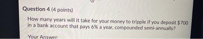  Question 4 (4 points) How many years will it take for