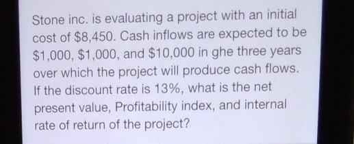 Stone inc. is evaluating a project with an initial cost of