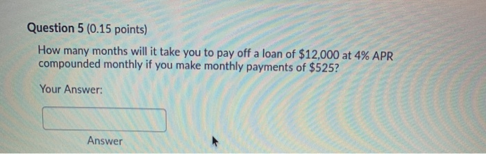 #5 please Question 5 (0.15 points) How many months will it take