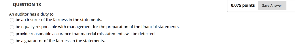  QUESTION 13 0.075 points Save Answer An auditor has a duty
