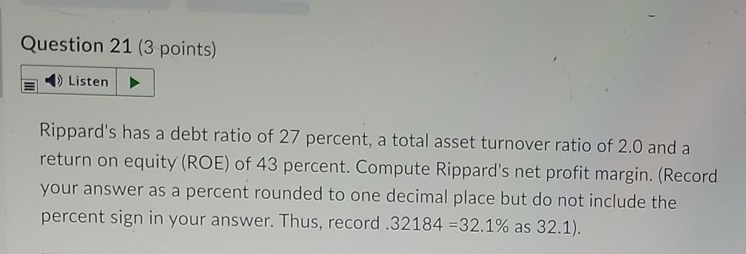 Question 21 (3 points) > Listen Rippard's has a debt ratio
