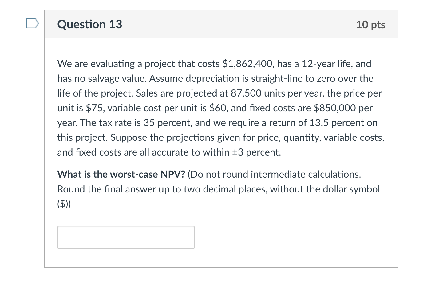  Question 13 10 pts We are evaluating a project that costs