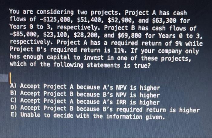 please explain. Thank you! You are considering two projects. Project A has