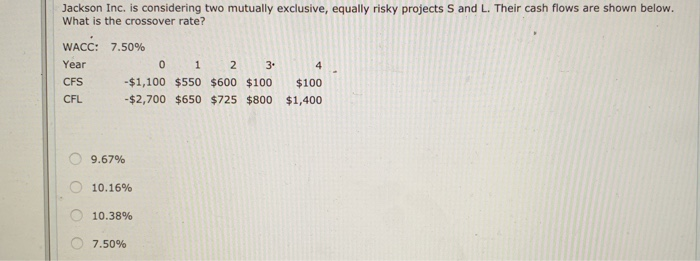  Jackson Inc. is considering two mutually exclusive, equally risky projects S
