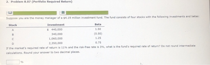  2. Problem 8.07 (Portfolio Required Return) Suppose you are the money