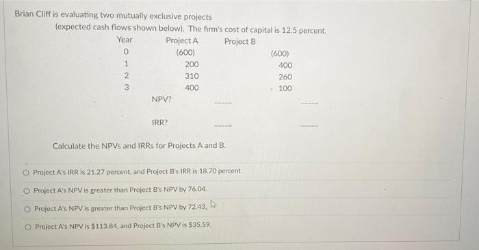  Brian Cliff is evaluating two mutually exclusive projects (expected cash flows