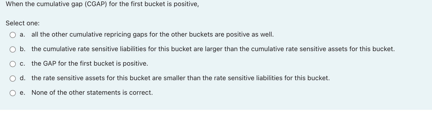  When the cumulative gap (CGAP) for the first bucket is positive,