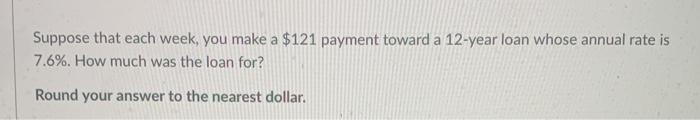 Suppose that each week, you make a $121 payment toward a