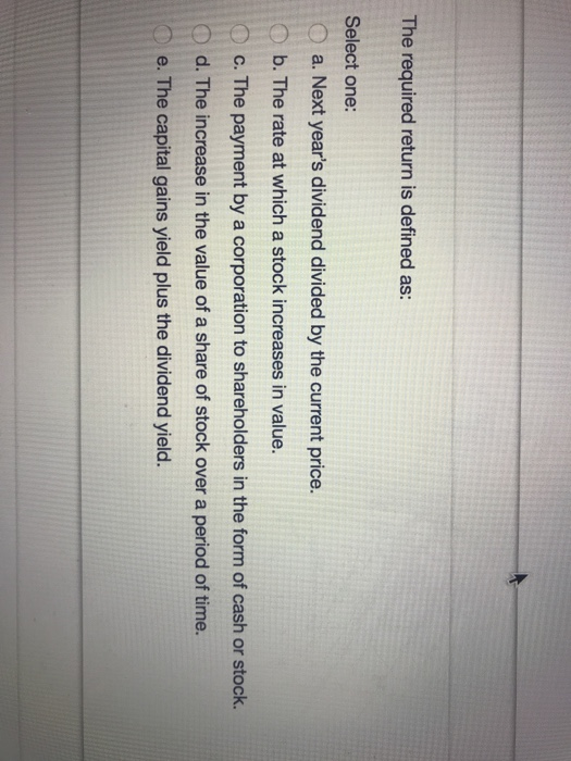  The required return is defined as: Select one: O a. Next