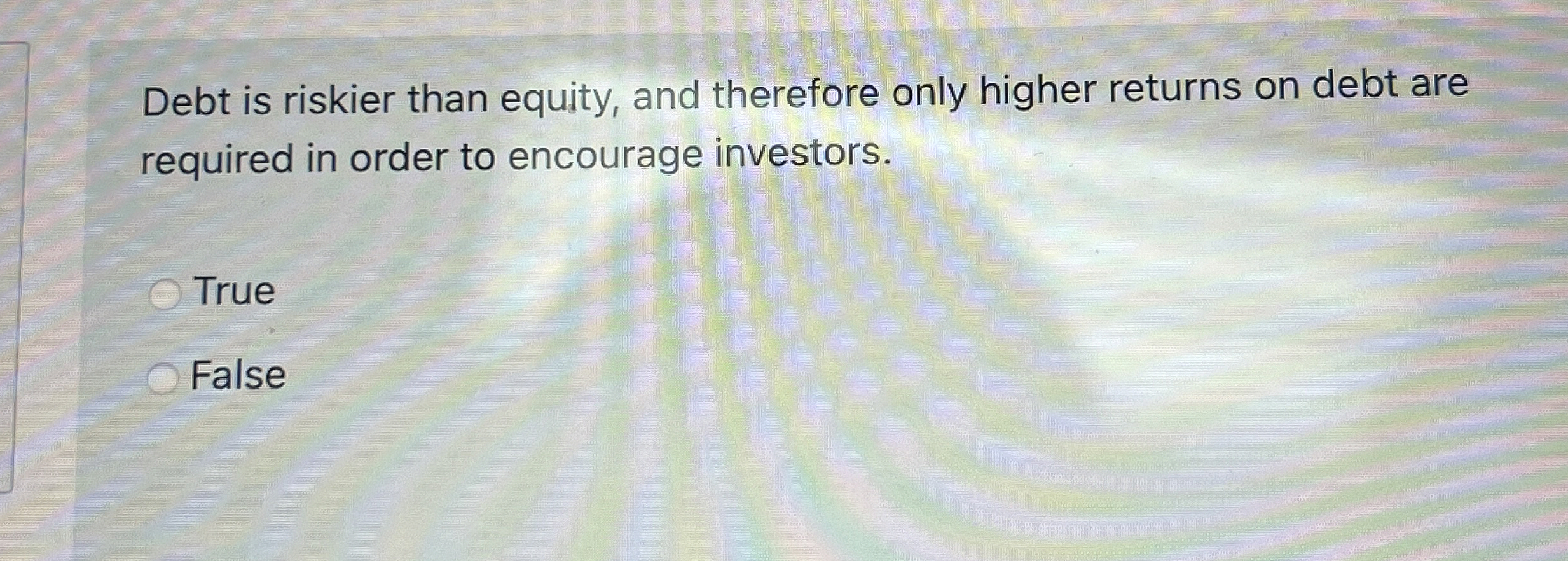  Debt is riskier than equity, and therefore only higher returns on
