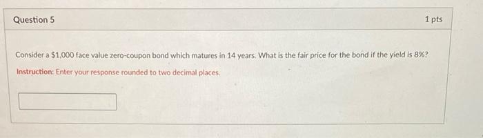  Question 5 1 pts Consider a $1,000 face value zero-coupon bond