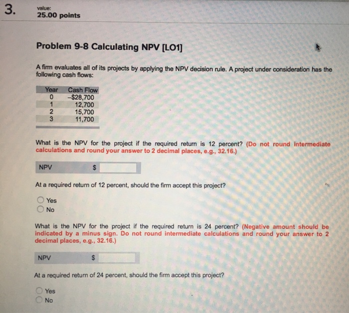  25.00 points Problem 9-8 Calculating NPV [LO1] A firm evaluates all