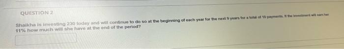 please answer quick QUESTION 2 Shaikha is investing 230 today and will