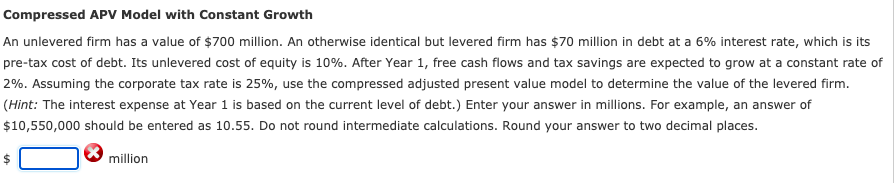 please help answer Compressed APV Model with Constant Growth An unlevered firm