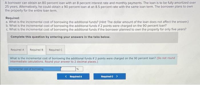 just need B and C rounded to 2 decimal places A borrower