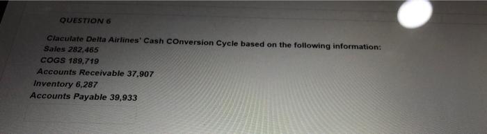  QUESTION 6 Claculate Delta Airlines' Cash Conversion Cycle based on the