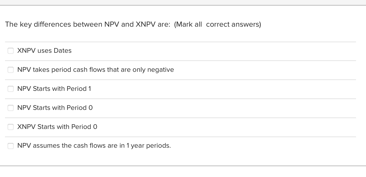The key differences between NPV and XNPV are: (Mark all correct