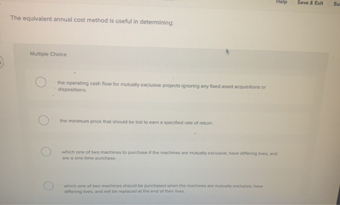  Help Save & Exit Su The equivalent annual cost method is