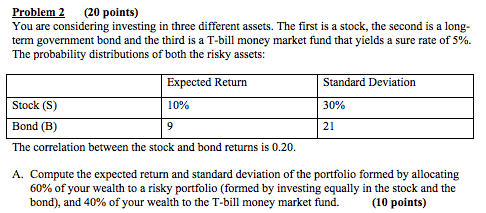  Problem 2 (20 points) You are considering investing in three different