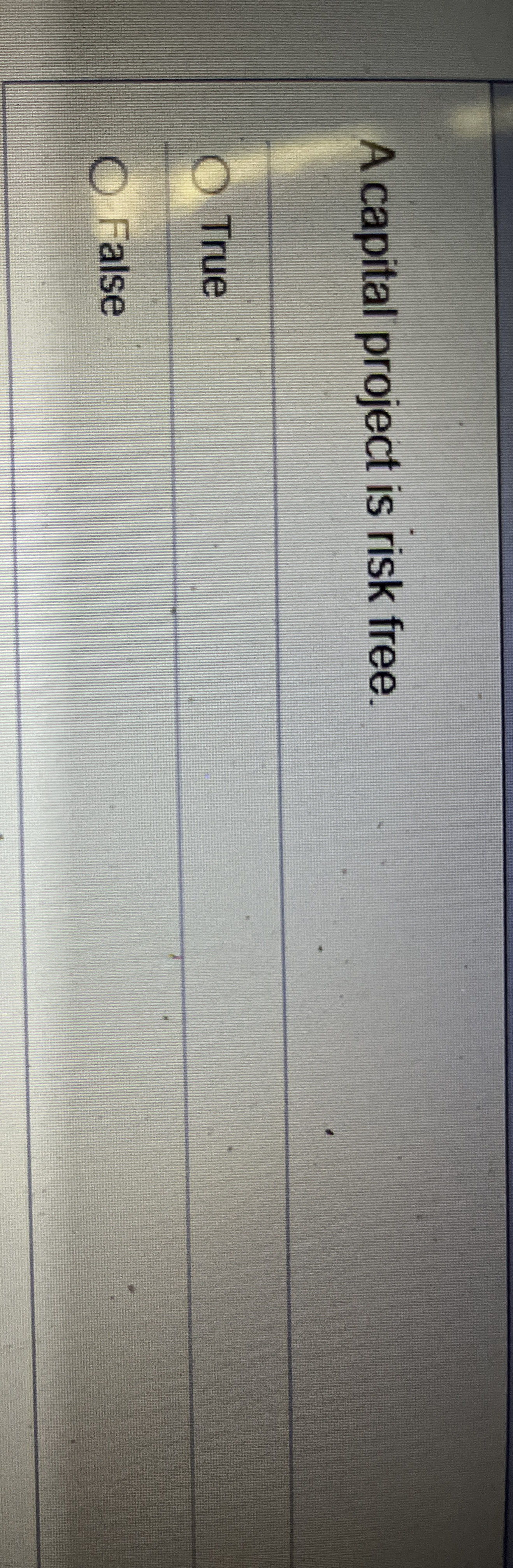  A capital project is risk free. True False 
