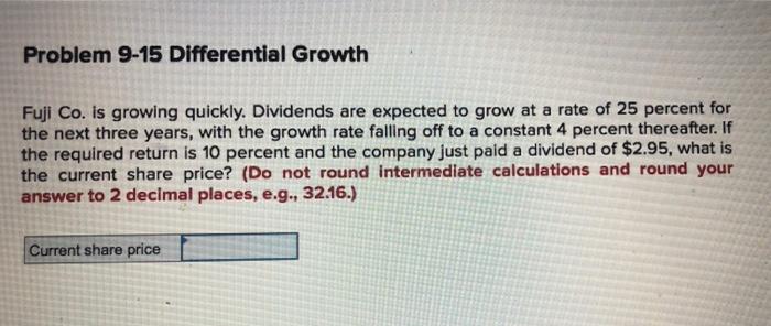  Problem 9-15 Differential Growth Fuji Co. is growing quickly. Dividends are